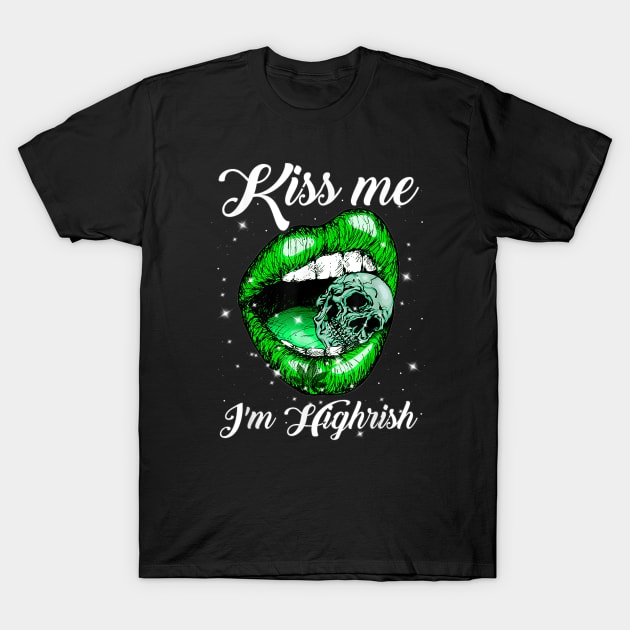 Kiss Me I'm Highrish T-Shirt by RKP'sTees